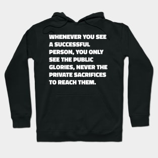 Whenever You See A Successful Person, You Only See The Public Glories, Never The Private Sacrifices To Reach Them - Vaibhav Shah quote Hoodie